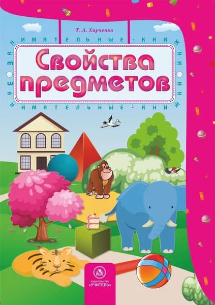 Свойства предметов: сборник развивающих заданий для детей 4-5 лет Харченко Татьяна Александровна | Харченко Татьяна Александровна
