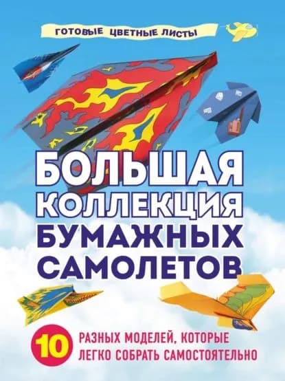 Большая коллекция бумажных самолетов. 10 разных моделей, которые легко собрать самостоятельно | Зайцева Анна Анатольевна | Электронная книга