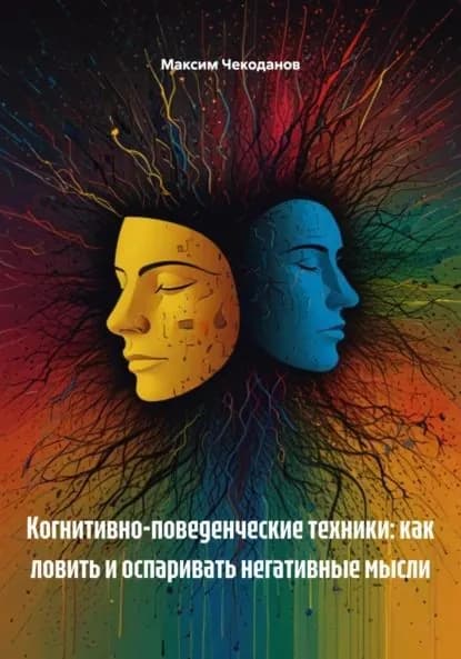 Когнитивно-поведенческие техники: как ловить и оспаривать негативные мысли | Чекоданов Максим | Электронная книга