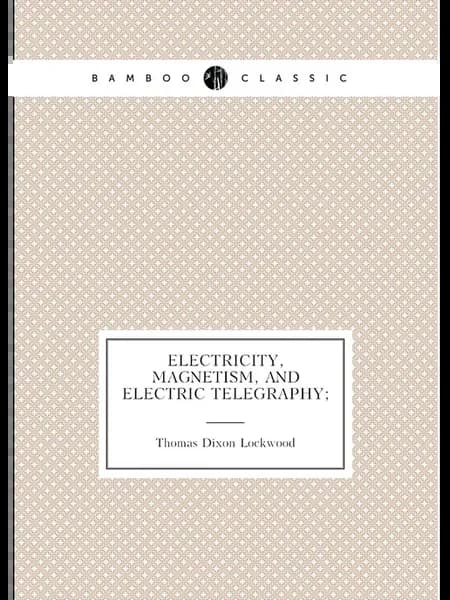 Electricity, magnetism, and electric telegraphy