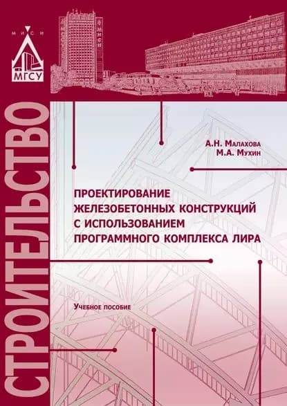 Проектирование железобетонных конструкций с использованием программного комплекса ЛИРА | Малахова Анна Николаевна, Мухин Михаил Александрович | Электронная книга