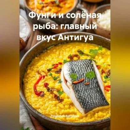 Фунги и солёная рыба: главный вкус Антигуа | Романова Виктория Алексеевна | Электронная аудиокнига