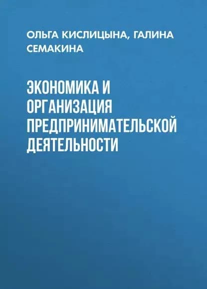 Экономика и организация предпринимательской деятельности | Семакина Галина Анатольевна, Кислицына Ольга Анатольевна | Электронная книга