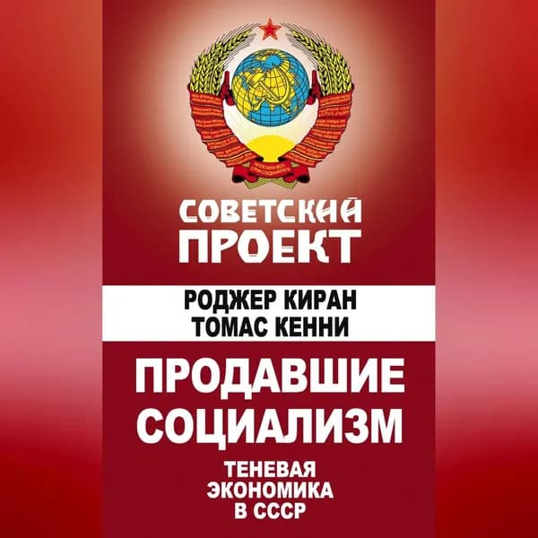 Продавшие социализм. Теневая экономика в СССР | Кенни Томас, Киран Роджер | Электронная аудиокнига