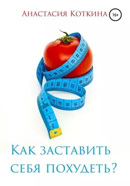 Как заставить себя похудеть? | Коткина Анастасия Николаевна | Электронная книга