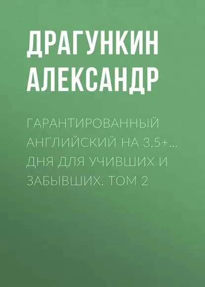 Гарантированный английский на 3,5+... дня для учивших и забывших. Том 2 | Драгункин Александр Николаевич | Электронная книга