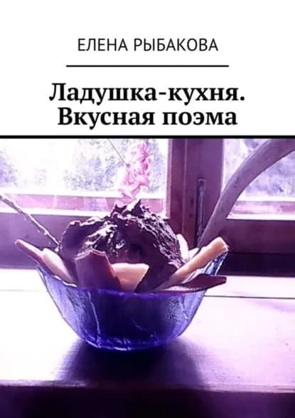 Ладушка-кухня. Вкусная поэма | Рыбакова Елена | Электронная книга