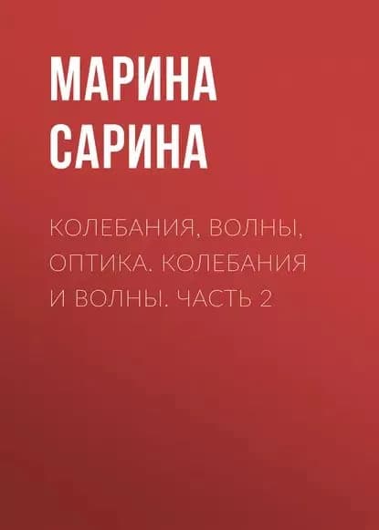 Колебания, волны, оптика. Колебания и волны. Часть 2 | Сарина Марина Павловна | Электронная книга