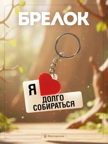 Сувенир брелок "Я люблю долго собираться", подарок на день рождения