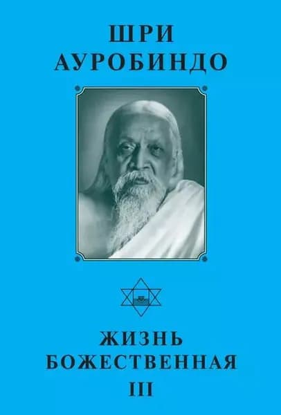 Шри Ауробиндо. Жизнь Божественная III | Ауробиндо Шри | Электронная книга