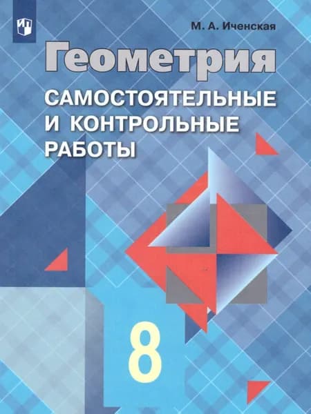Геометрия 8 класс. Самостоятельные и контрольные работы к учебнику Л.С. Атанасяна. ФГОС | Иченская Мира Александровна