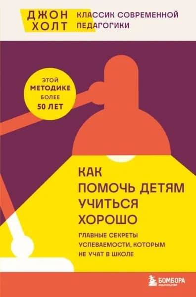 Как помочь детям учиться хорошо. Главные секреты успеваемости, которым не учат в школе | Джон Холт | Электронная книга