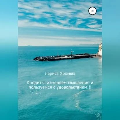 Кредиты: изменяем мышление и пользуемся с удовольствием! | Хромых Лариса Георгиевна | Электронная аудиокнига