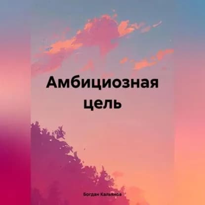 Амбициозная цель | Богдан Кальянов | Электронная аудиокнига