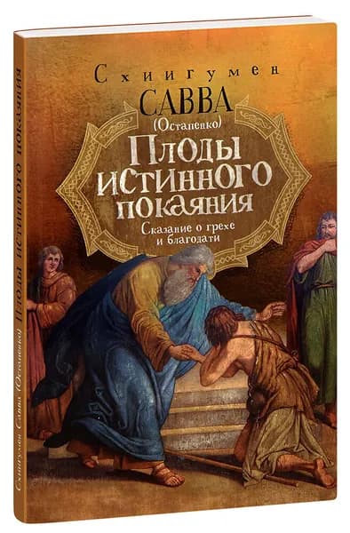 Плоды истинного покаяния. Сказание о грехе и благодати. Схиигумен Савва (Остапенко)