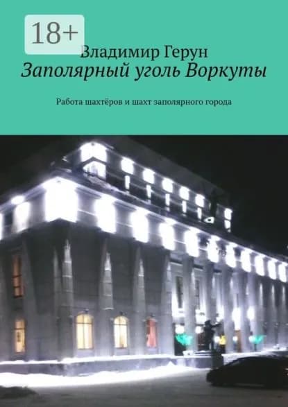 Заполярный уголь Воркуты. Работа шахтёров и шахт заполярного города | Герун Владимир | Электронная книга