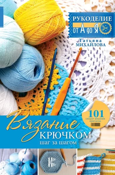 Вязание крючком: шаг за шагом | Михайлова Татьяна Викторовна