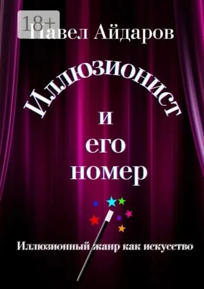 Иллюзионист и его номер. Иллюзионный жанр как искусство | Айдаров Павел | Электронная книга