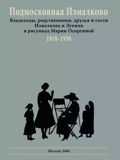 Подмосковная Измалково. Владельцы, родственники, друзья и гости Измалкова и Лукина в рисунках Марии Осоргиной. 19181930 | Электронная книга