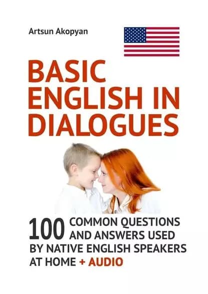 Basic English in Dialogues. 100 Common Questions and Answers Used by Native English Speakers at Home + Audio | Akopyan Artsun | Электронная книга