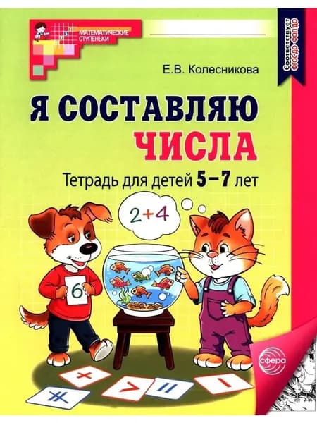 Я составляю числа .Математика для детей 5-7 лет. Рабочая тетрадь. | Колесникова Елена Владимировна