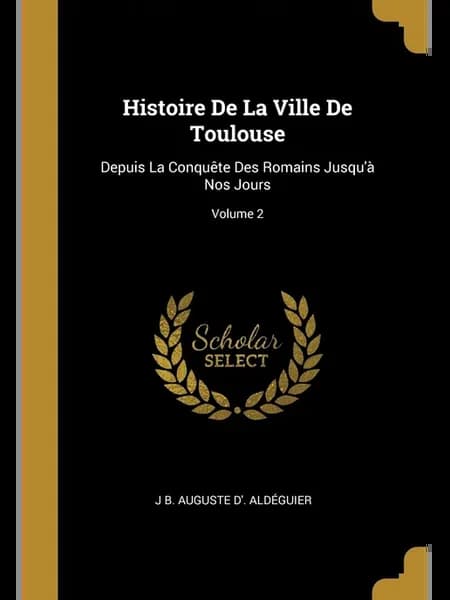 Histoire De La Ville De Toulouse. Depuis La Conqu.te D…