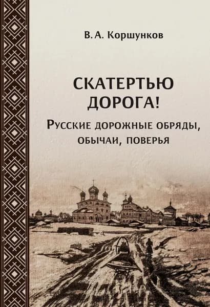 Скатертью дорога! Русские дорожные обряды, обычаи, поверья | Коршунков Владимир Анатольевич | Электронная книга