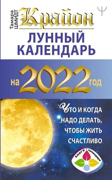 Крайон. Лунный календарь на 2022 год. Что и когда надо делать, чтобы жить счастливо | Шмидт Тамара | Электронная книга
