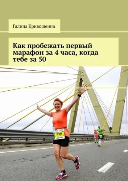 Как пробежать первый марафон за 4 часа, когда тебе за 50 | Кривошеина Галина | Электронная книга