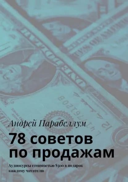 78 советов по продажам. Аудиокурсы стоимостью 500 в подарок каждому читателю | Парабеллум Андрей Алексеевич | Электронная книга