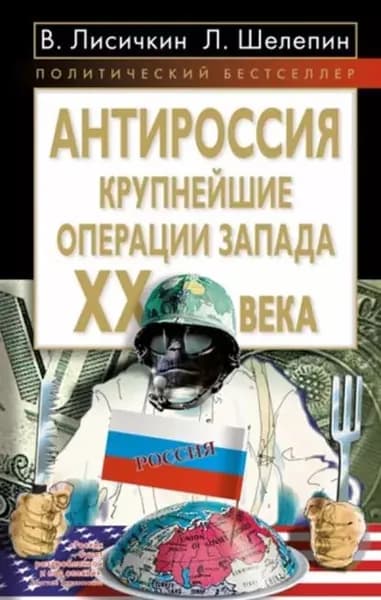АнтиРоссия. Крупнейшие операции Запада XX века | Шелепин Леонид Александрович, Лисичкин Владимир Александрович | Электронная книга