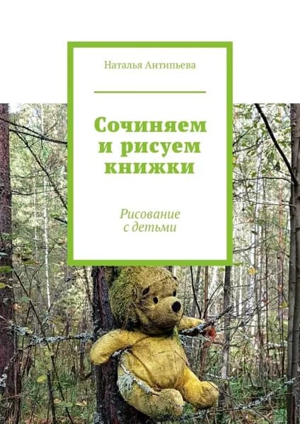 Сочиняем и рисуем книжки. Рисование с детьми | Антипьева Наталья | Электронная книга
