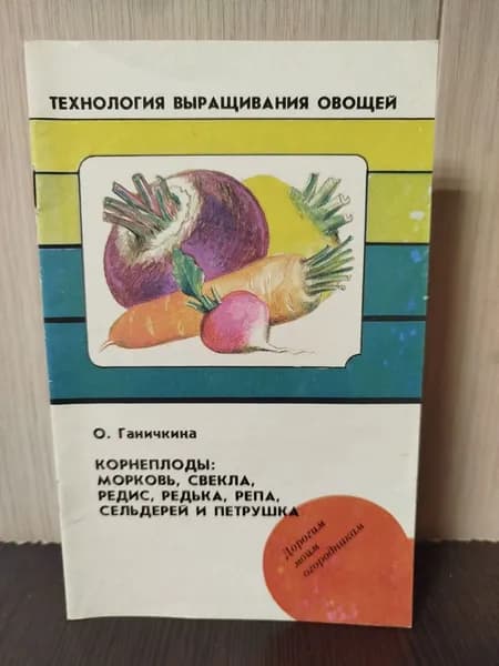 Ганичкина О. А. Технология выращивания овощей. Корнеплоды: морковь, свекла, редис, редька, репа, сельдерей и петрушка | Ганичкина Октябрина Алексеевна