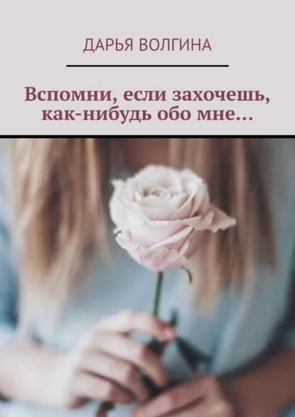Вспомни, если захочешь, как-нибудь обо мне... | Волгина Дарья | Электронная книга