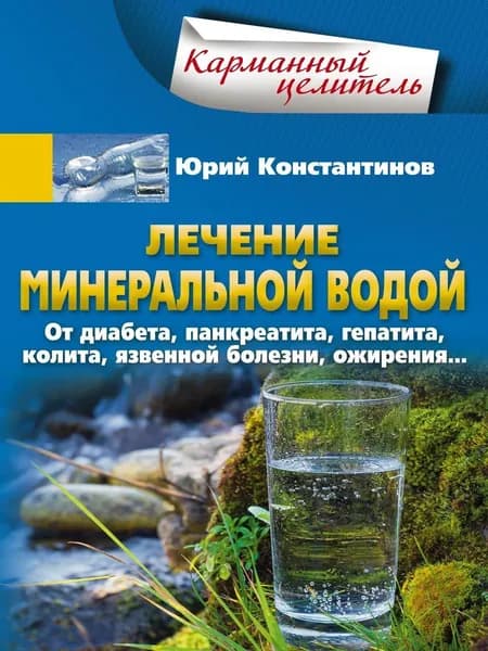 Лечение минеральной водой. От диабета, панкреатита, гепатита, колита, язвенной болезни, ожирения