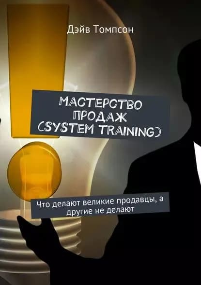 Мастерство продаж (system training). Что делают великие продавцы, а другие не делают | Томпсон Дэйв | Электронная книга