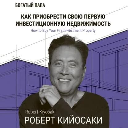 Как приобрести свою первую инвестиционную недвижимость | Кийосаки Роберт Тору | Электронная аудиокнига