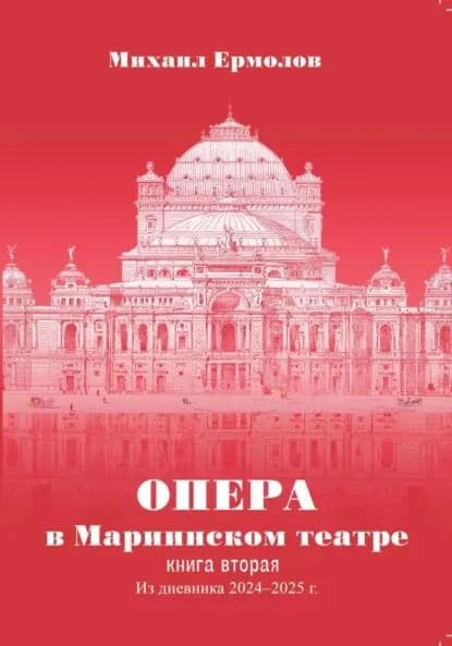 Опера в Мариинском театре. Книга вторая. Из дневника 2024-2025 годов | Ермолов Михаил | Электронная книга