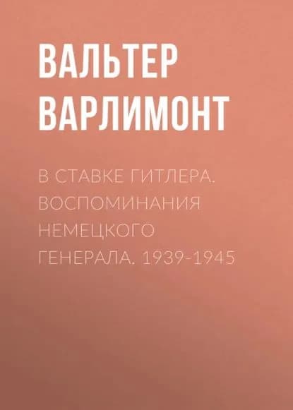 В ставке Гитлера. Воспоминания немецкого генерала. 1939-1945 | Варлимонт Вальтер | Электронная книга