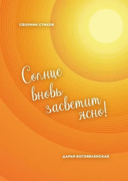 Солнце вновь засветит ясно! Сборник стихов | Богоявленская Дарья | Электронная книга