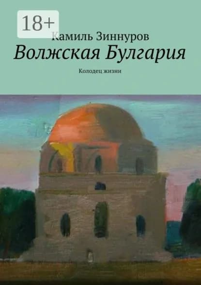 Волжская Булгария. Колодец жизни | Зиннуров Камиль Богданурович | Электронная книга