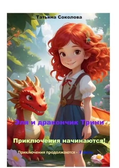 Эля и дракончик Трини. Приключения начинаются. Приключения продолжаются 3 часть | Соколова Татьяна | Электронная книга