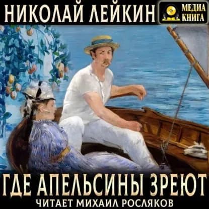 Где апельсины зреют. Юмористическое описание путешествия супругов Николая Ивановича и Глафиры Семеновны Ивановых по Ривьере и Италии. | Лейкин Николай Александрович | Электронная аудиокнига
