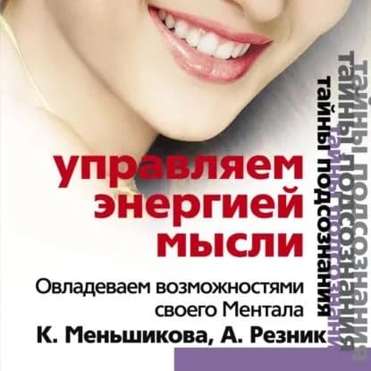 Управляем энергией мысли. Овладеваем возможностями своего Ментала | Резник Анжелика Анатольевна, Меньшикова Ксения Евгеньевна | Электронная аудиокнига