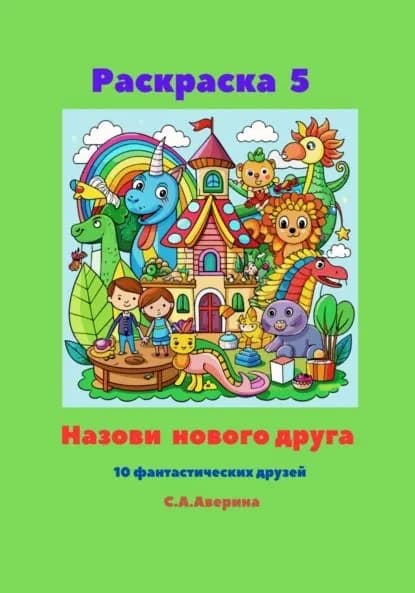 Раскраска 5. Назови нового друга. 10 фантастических друзей | Аверина Светлана Анатольевна | Электронная книга