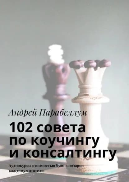 102 совета по коучингу и консалтингу. Аудиокурсы стоимостью 500 в подарок каждому читателю | Парабеллум Андрей Алексеевич | Электронная книга