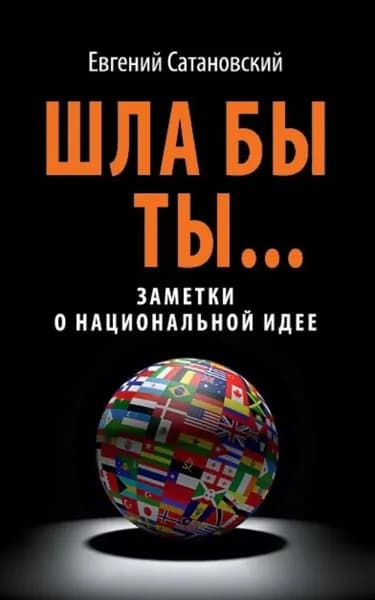 Шла бы ты... Заметки о национальной идее | Сатановский Евгений Янович | Электронная книга