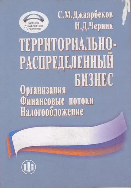 Территориально-распределенный бизнес. Организация, финансовые потоки, налогообложение | Джаарбеков Станислав Маратович, Черник Ирина Дмитриевна | Книга б/у