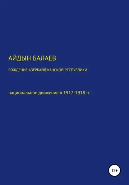 Рождение Азербайджанской Республики: национальное движение в 1917-1918 гг. | Балаев Айдын Гусейнага оглы | Электронная книга