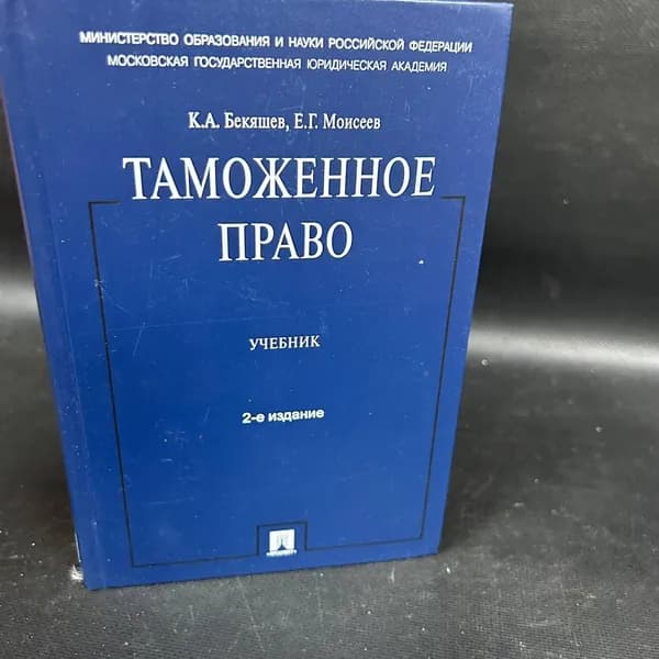 Таможенное право: учебник | Бекяшев Камиль Абдулович, Моисеев Евгений Григорьевич